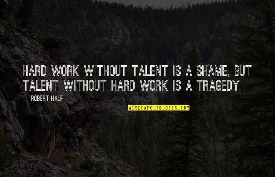 Robert Half Quotes By Robert Half: Hard work without talent is a shame, but