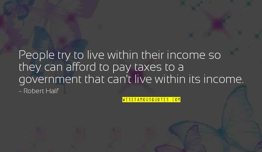 Robert Half Quotes By Robert Half: People try to live within their income so Robert Half Quotes By Robert Half: People try to live within their income so