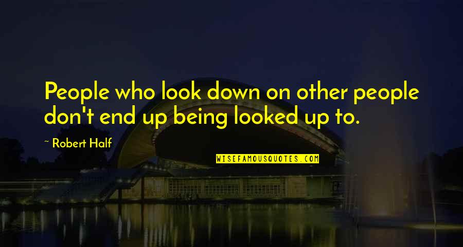 Robert Half Quotes By Robert Half: People who look down on other people don't