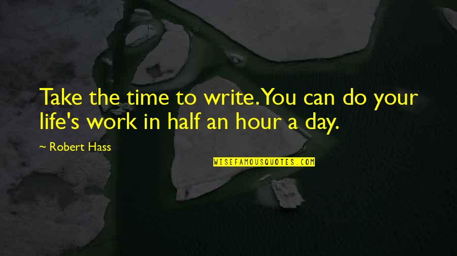 Robert Half Quotes By Robert Hass: Take the time to write. You can do