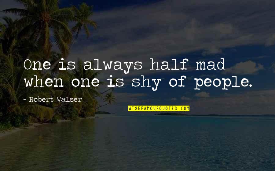 Robert Half Quotes By Robert Walser: One is always half mad when one is Robert Half Quotes By Robert Walser: One is always half mad when one is