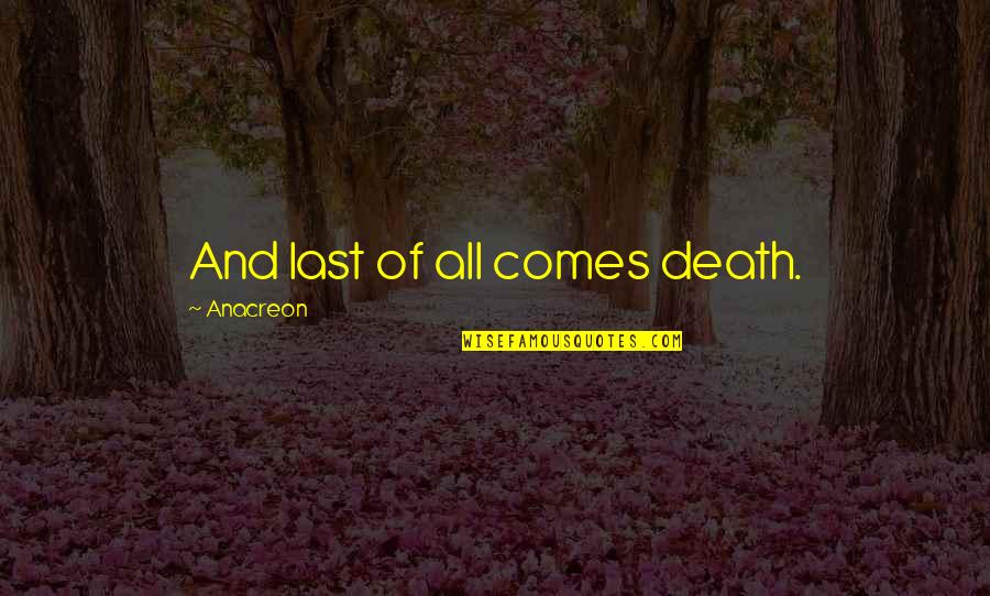 Robert Hall Weir Quotes By Anacreon: And last of all comes death. Robert Hall Weir Quotes By Anacreon: And last of all comes death.