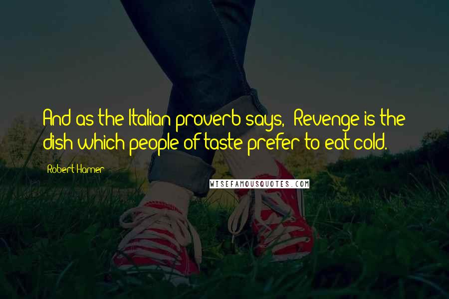 Robert Hamer quotes: And as the Italian proverb says, 'Revenge is the dish which people of taste prefer to eat cold.'