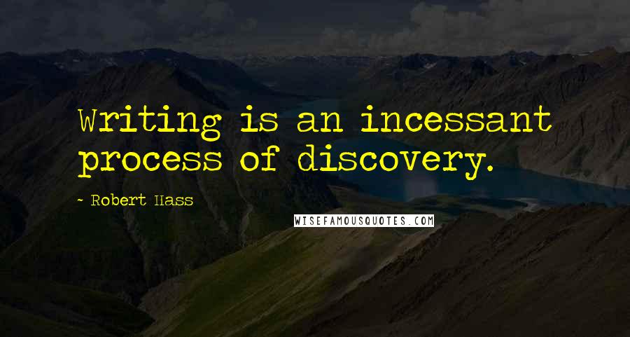 Robert Hass quotes: Writing is an incessant process of discovery.