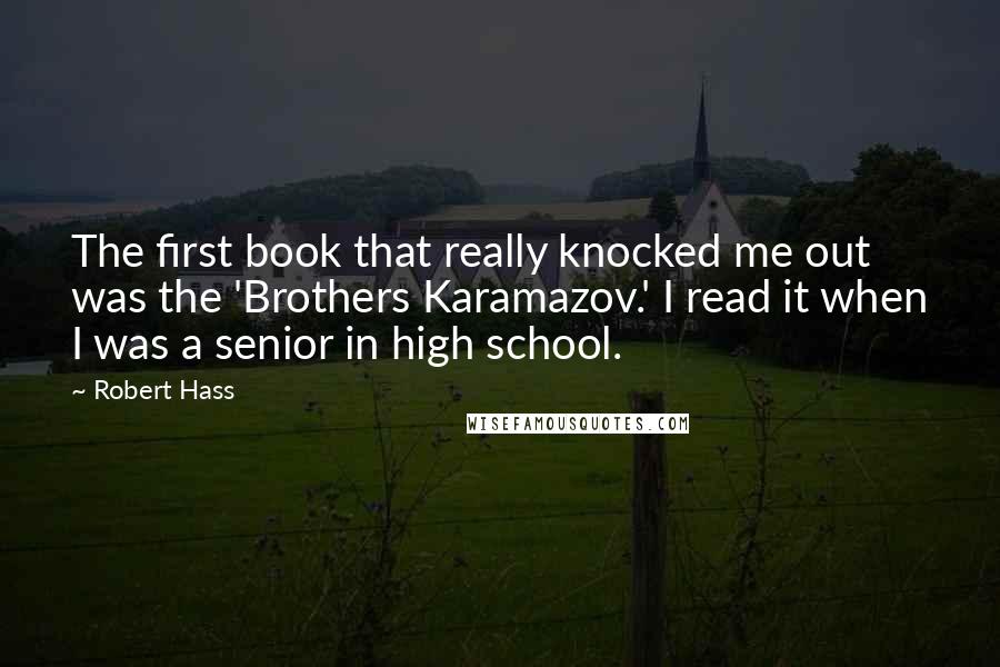 Robert Hass quotes: The first book that really knocked me out was the 'Brothers Karamazov.' I read it when I was a senior in high school.