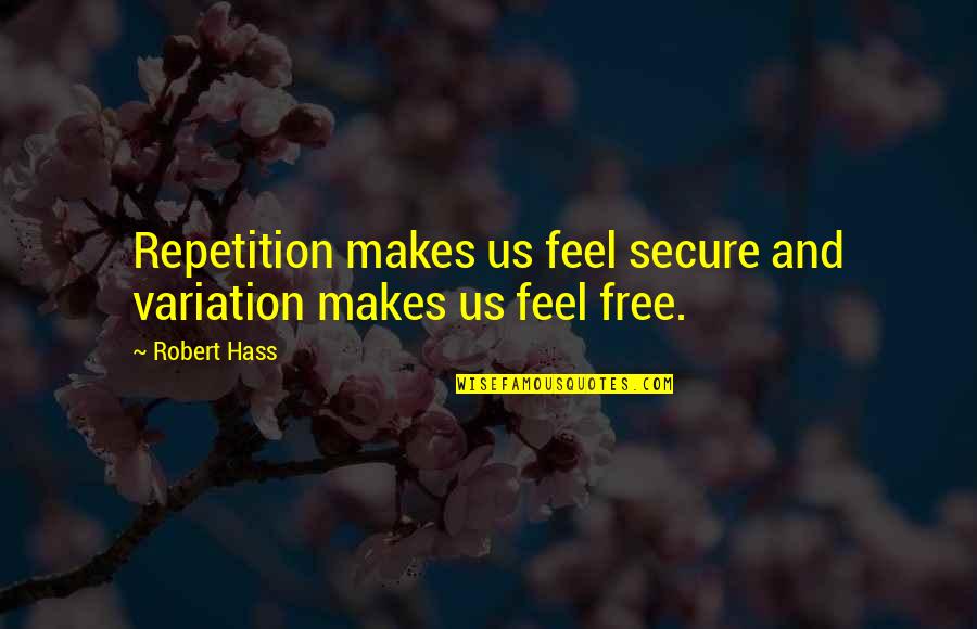 Robert Hass Quotes By Robert Hass: Repetition makes us feel secure and variation makes