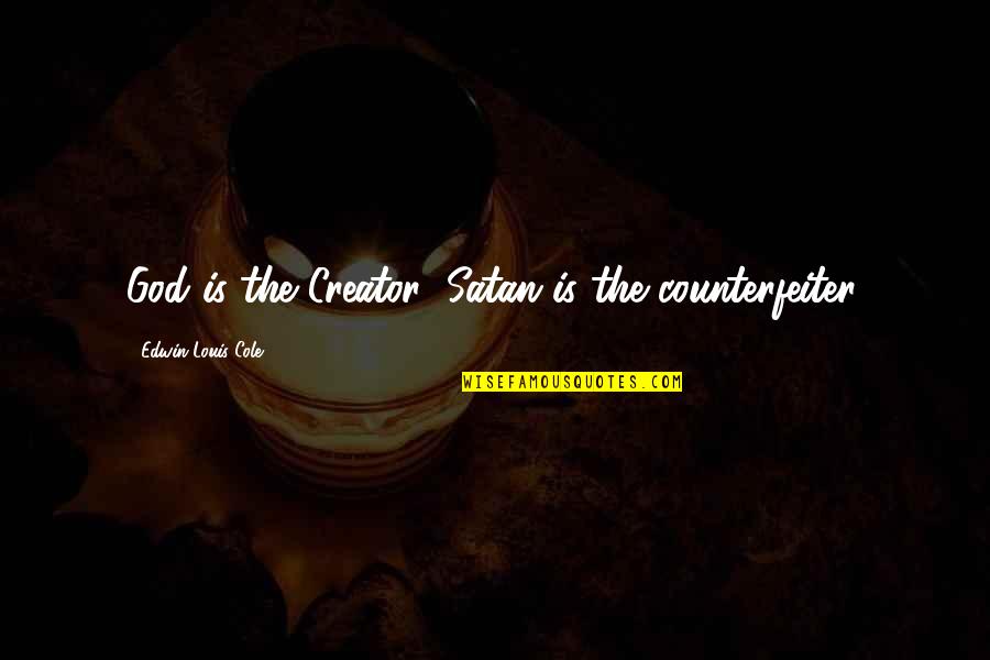 Robert Hayden Quotes By Edwin Louis Cole: God is the Creator; Satan is the counterfeiter. Robert Hayden Quotes By Edwin Louis Cole: God is the Creator; Satan is the counterfeiter.