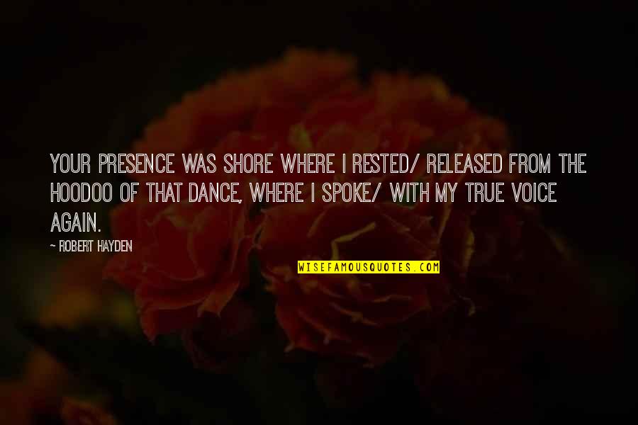Robert Hayden Quotes By Robert Hayden: Your presence was shore where I rested/ released Robert Hayden Quotes By Robert Hayden: Your presence was shore where I rested/ released