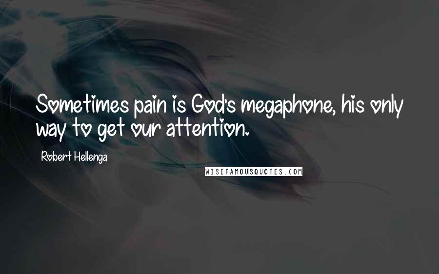 Robert Hellenga quotes: Sometimes pain is God's megaphone, his only way to get our attention.