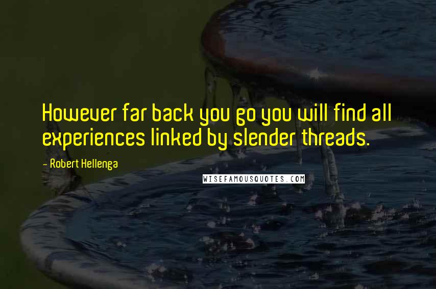Robert Hellenga quotes: However far back you go you will find all experiences linked by slender threads.
