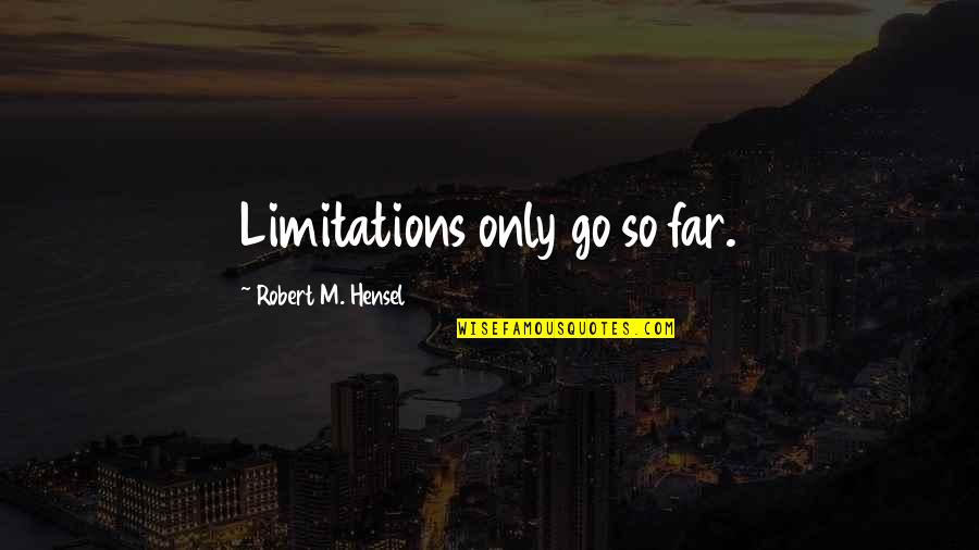 Robert Hensel Quotes By Robert M. Hensel: Limitations only go so far.