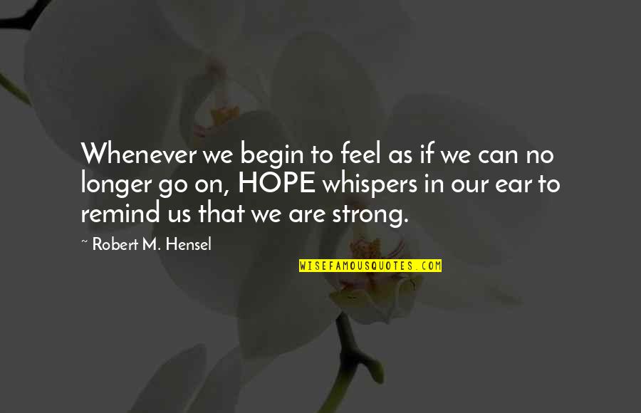 Robert Hensel Quotes By Robert M. Hensel: Whenever we begin to feel as if we