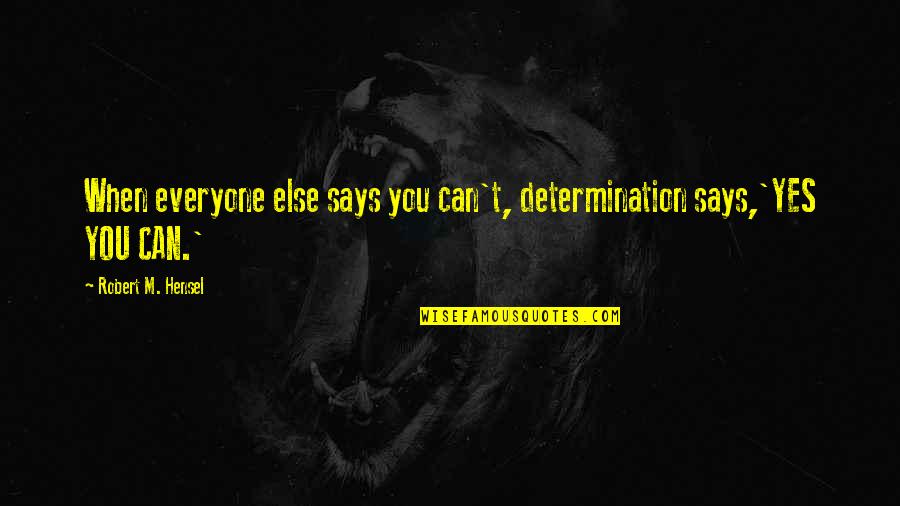 Robert Hensel Quotes By Robert M. Hensel: When everyone else says you can't, determination says,'YES