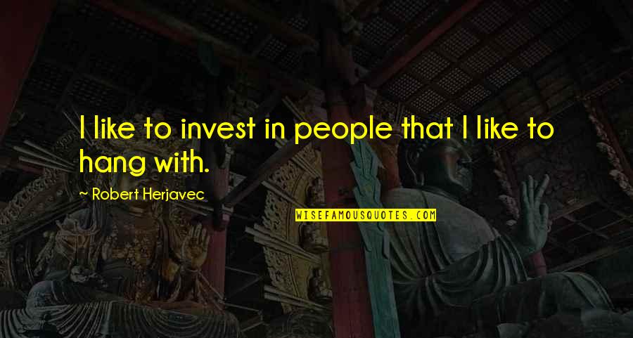 Robert Herjavec Quotes By Robert Herjavec: I like to invest in people that I