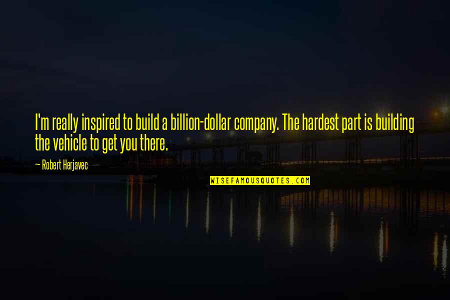 Robert Herjavec Quotes By Robert Herjavec: I'm really inspired to build a billion-dollar company.