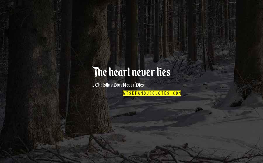 Robert Herrman Quotes By Christine Love Never Dies: The heart never lies Robert Herrman Quotes By Christine Love Never Dies: The heart never lies
