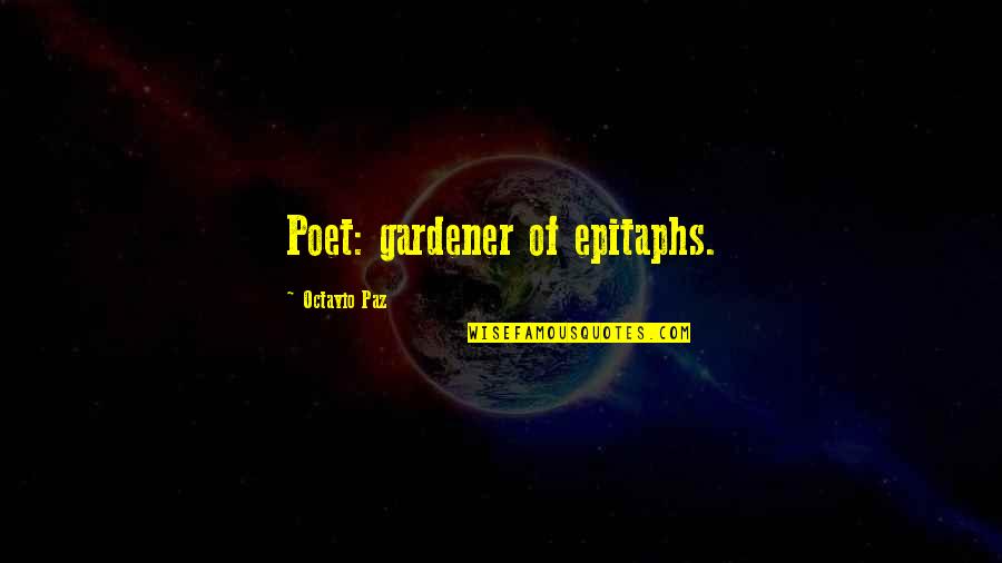 Robert Herrman Quotes By Octavio Paz: Poet: gardener of epitaphs. Robert Herrman Quotes By Octavio Paz: Poet: gardener of epitaphs.