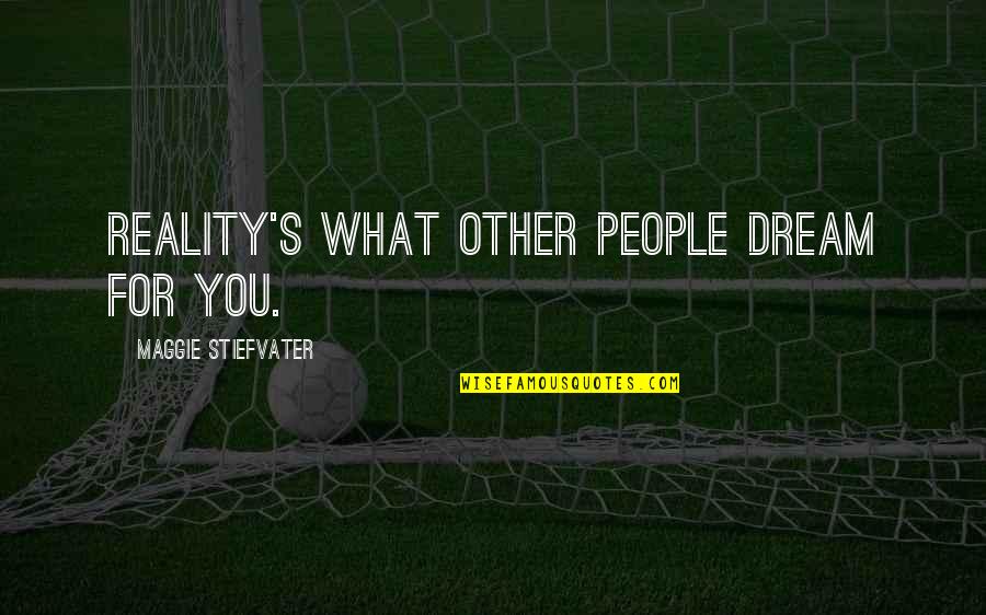 Robert Hoddle Quotes By Maggie Stiefvater: Reality's what other people dream for you.