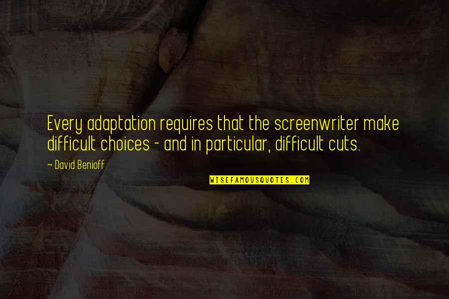 Robert Holdstock Quotes By David Benioff: Every adaptation requires that the screenwriter make difficult Robert Holdstock Quotes By David Benioff: Every adaptation requires that the screenwriter make difficult