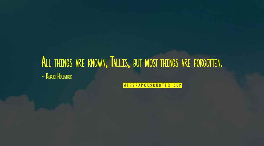 Robert Holdstock Quotes By Robert Holdstock: All things are known, Tallis, but most things Robert Holdstock Quotes By Robert Holdstock: All things are known, Tallis, but most things