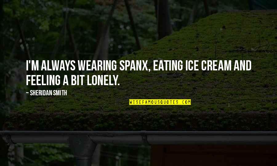 Robert Holdstock Quotes By Sheridan Smith: I'm always wearing Spanx, eating ice cream and Robert Holdstock Quotes By Sheridan Smith: I'm always wearing Spanx, eating ice cream and