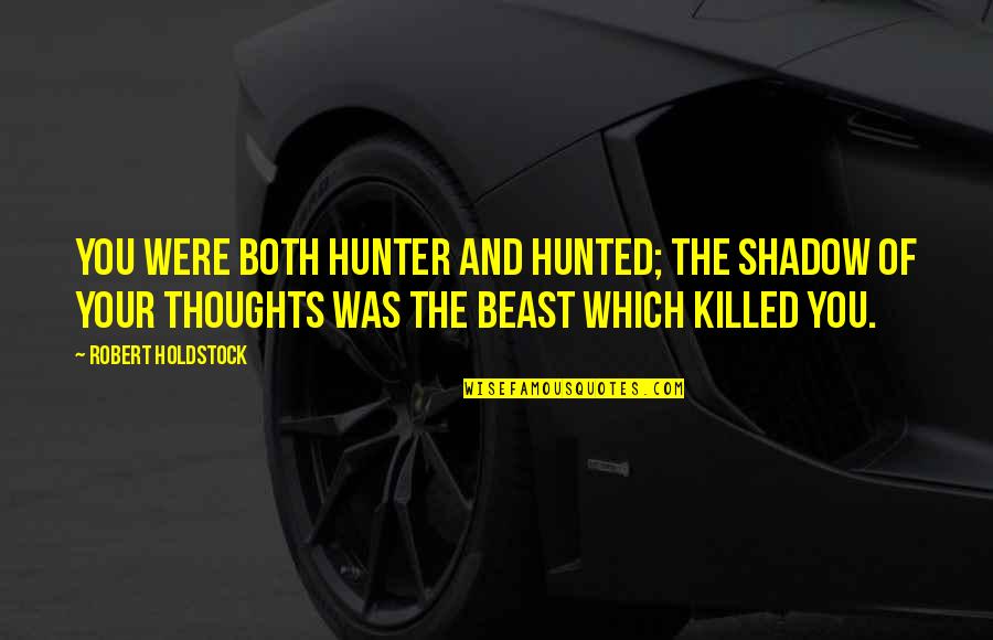 Robert Hunter Quotes By Robert Holdstock: you were both hunter and hunted; the shadow