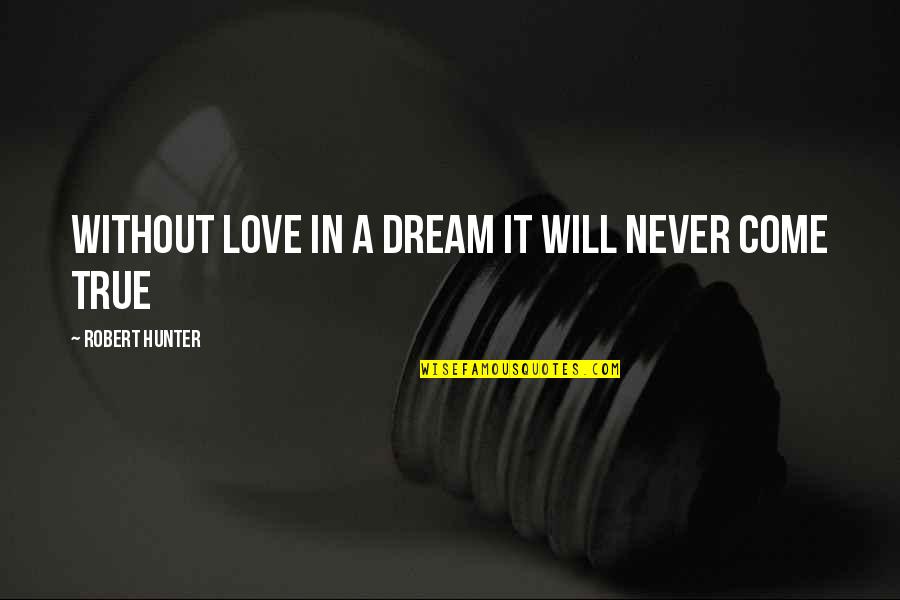 Robert Hunter Quotes By Robert Hunter: Without love in a dream it will never