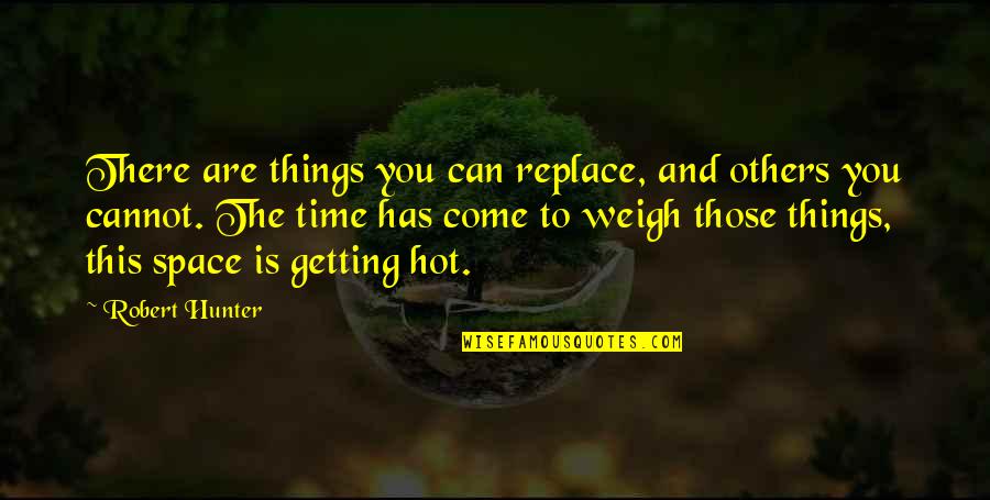 Robert Hunter Quotes By Robert Hunter: There are things you can replace, and others