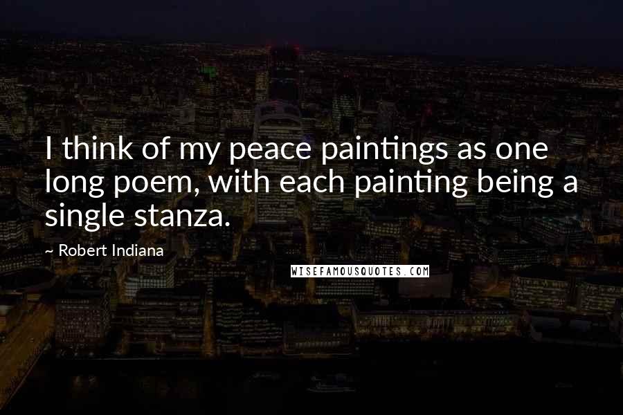 Robert Indiana quotes: I think of my peace paintings as one long poem, with each painting being a single stanza.