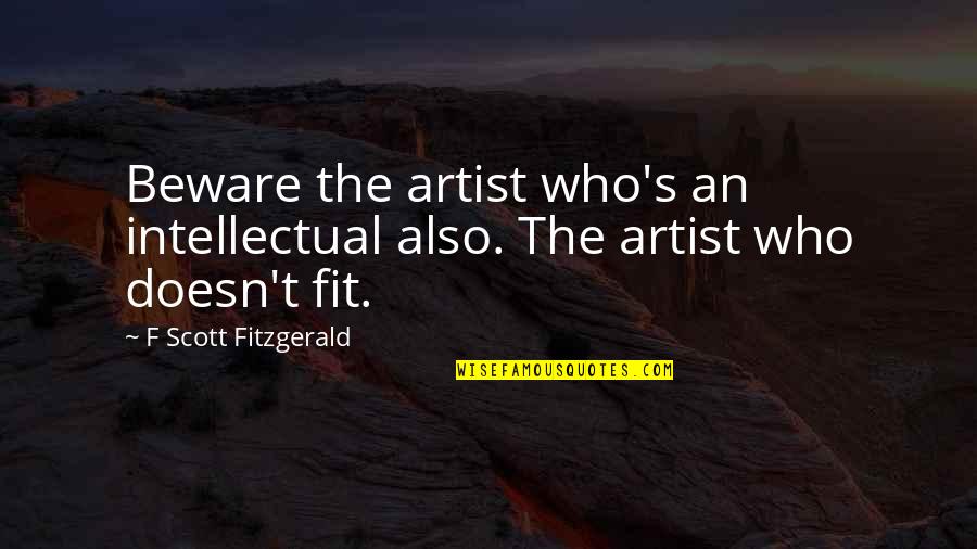 Robert Ingersoll Famous Quotes By F Scott Fitzgerald: Beware the artist who's an intellectual also. The