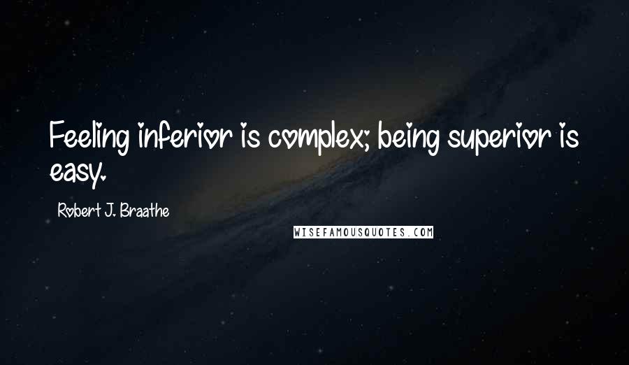 Robert J. Braathe quotes: Feeling inferior is complex; being superior is easy.