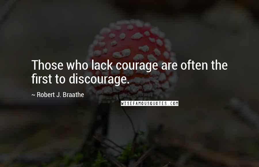 Robert J. Braathe quotes: Those who lack courage are often the first to discourage.