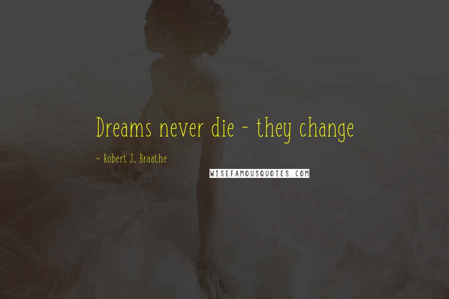 Robert J. Braathe quotes: Dreams never die - they change