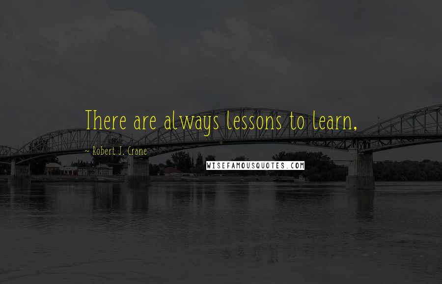 Robert J. Crane quotes: There are always lessons to learn,