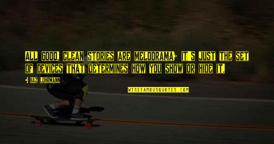 Robert J Hastings Quotes By Baz Luhrmann: All good, clean stories are melodrama; it's just Robert J Hastings Quotes By Baz Luhrmann: All good, clean stories are melodrama; it's just
