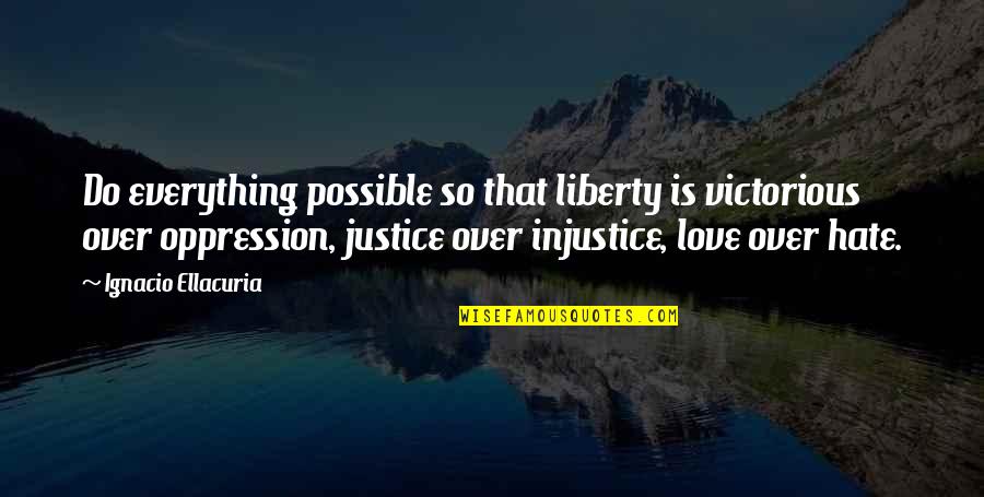Robert Jaworski Quotes By Ignacio Ellacuria: Do everything possible so that liberty is victorious