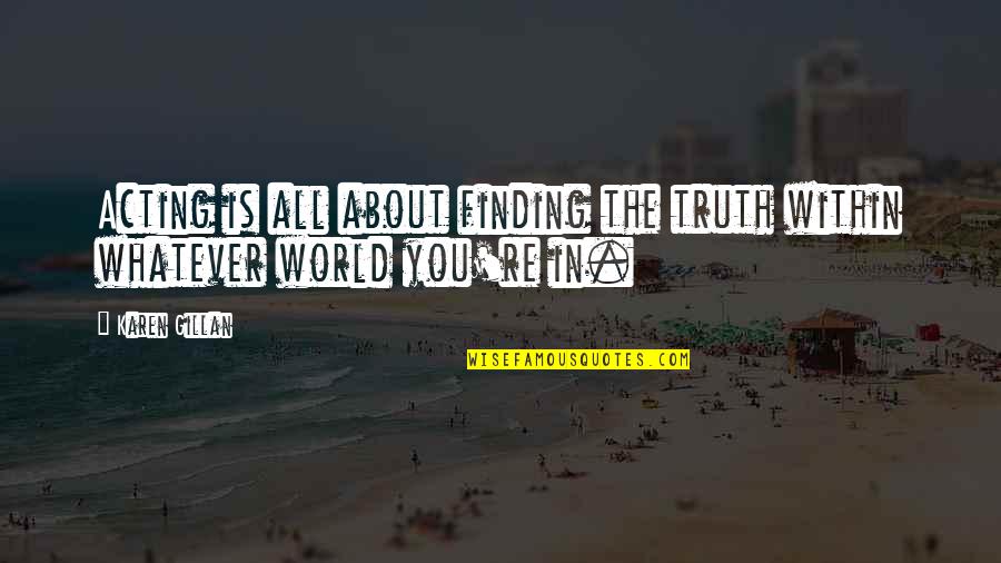 Robert Jay Quotes By Karen Gillan: Acting is all about finding the truth within