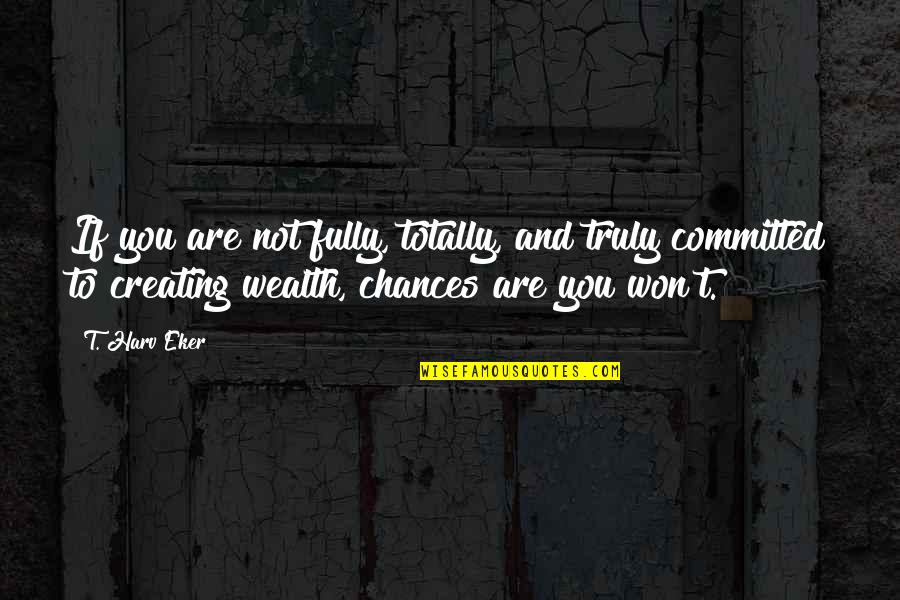 Robert Jay Quotes By T. Harv Eker: If you are not fully, totally, and truly Robert Jay Quotes By T. Harv Eker: If you are not fully, totally, and truly