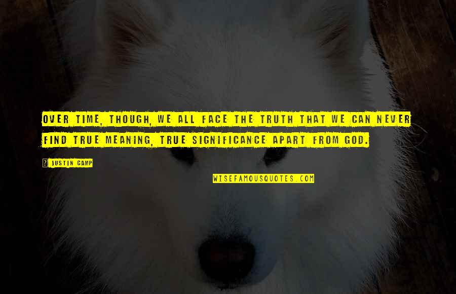 Robert John Meehan Quotes By Justin Camp: Over time, though, we all face the truth Robert John Meehan Quotes By Justin Camp: Over time, though, we all face the truth
