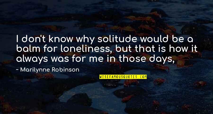 Robert John Meehan Quotes By Marilynne Robinson: I don't know why solitude would be a Robert John Meehan Quotes By Marilynne Robinson: I don't know why solitude would be a