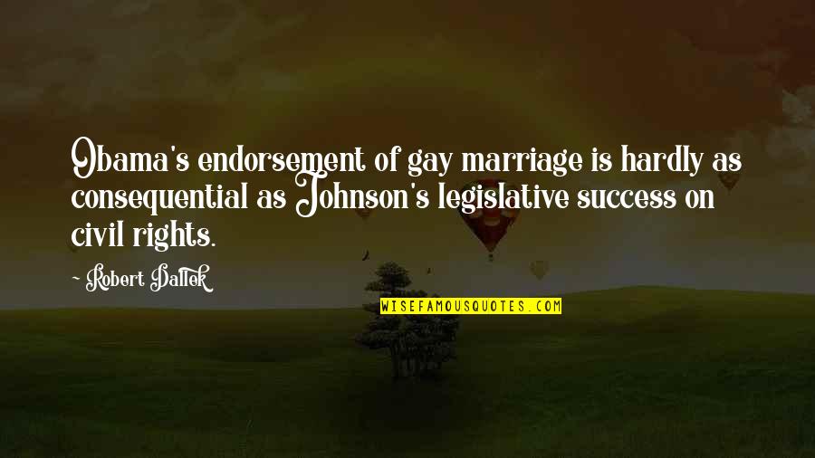 Robert Johnson Quotes By Robert Dallek: Obama's endorsement of gay marriage is hardly as
