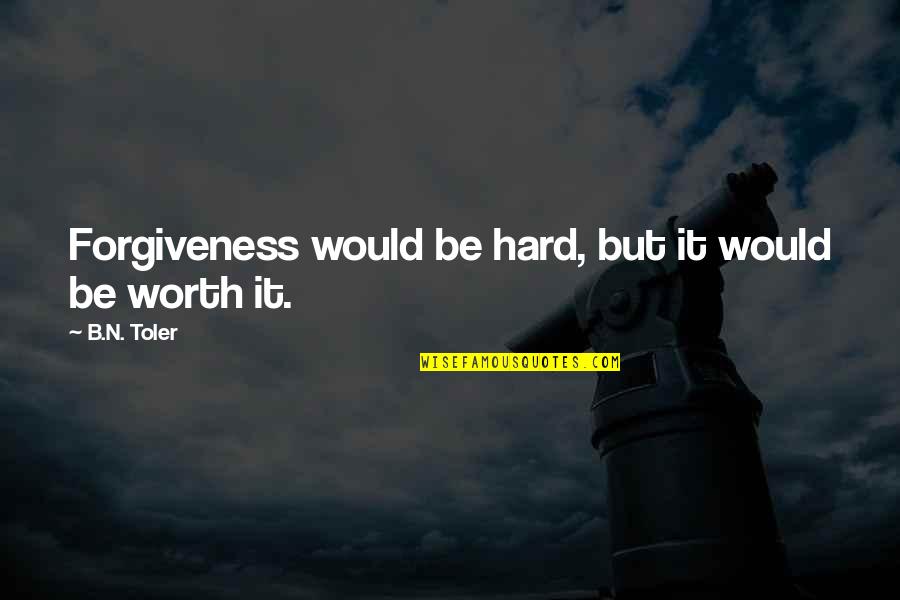 Robert Jones Burdette Quotes By B.N. Toler: Forgiveness would be hard, but it would be Robert Jones Burdette Quotes By B.N. Toler: Forgiveness would be hard, but it would be
