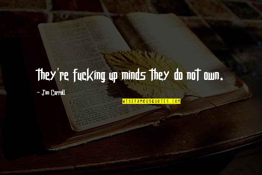 Robert Jones Burdette Quotes By Jim Carroll: they're fucking up minds they do not own. Robert Jones Burdette Quotes By Jim Carroll: they're fucking up minds they do not own.
