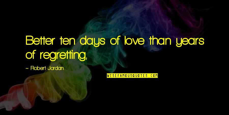 Robert Jordan Love Quotes By Robert Jordan: Better ten days of love than years of