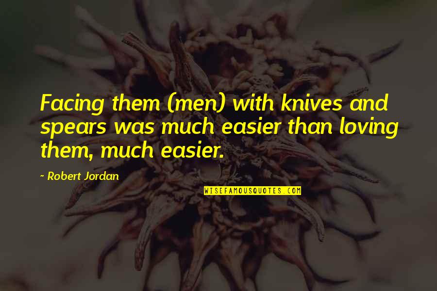 Robert Jordan Love Quotes By Robert Jordan: Facing them (men) with knives and spears was