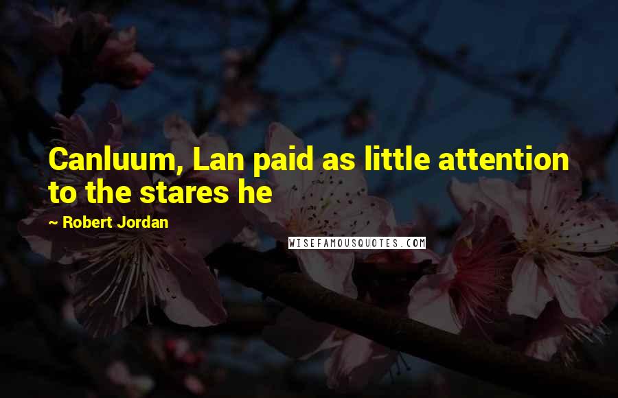 Robert Jordan quotes: Canluum, Lan paid as little attention to the stares he