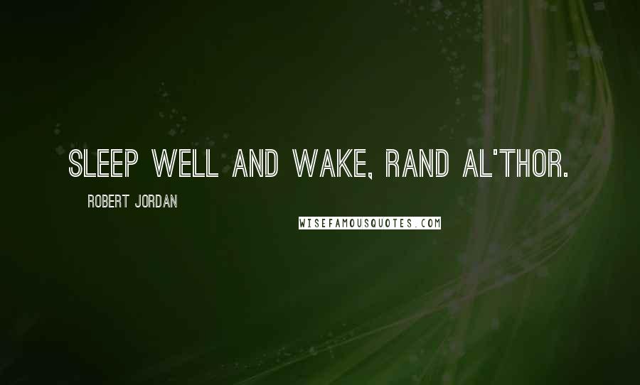 Robert Jordan quotes: Sleep well and wake, Rand al'Thor.