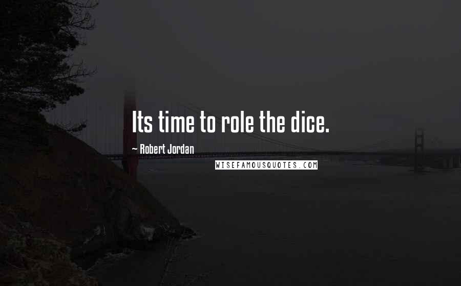 Robert Jordan quotes: Its time to role the dice.