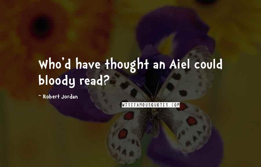 Robert Jordan quotes: Who'd have thought an Aiel could bloody read?