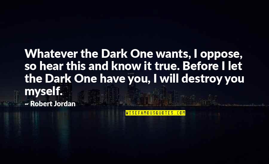 Robert Jordan Quotes By Robert Jordan: Whatever the Dark One wants, I oppose, so